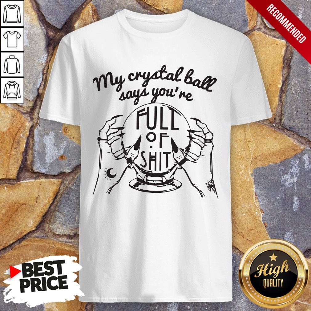 My Crystal Ball Says You're Full Of Shit Shirt