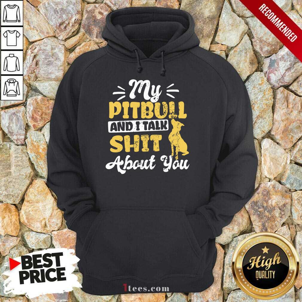 My Pitbull And I Talk Shit Shirt