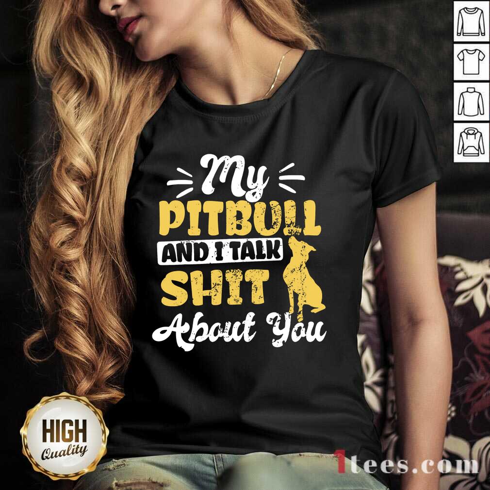 My Pitbull And I Talk Shit Shirt