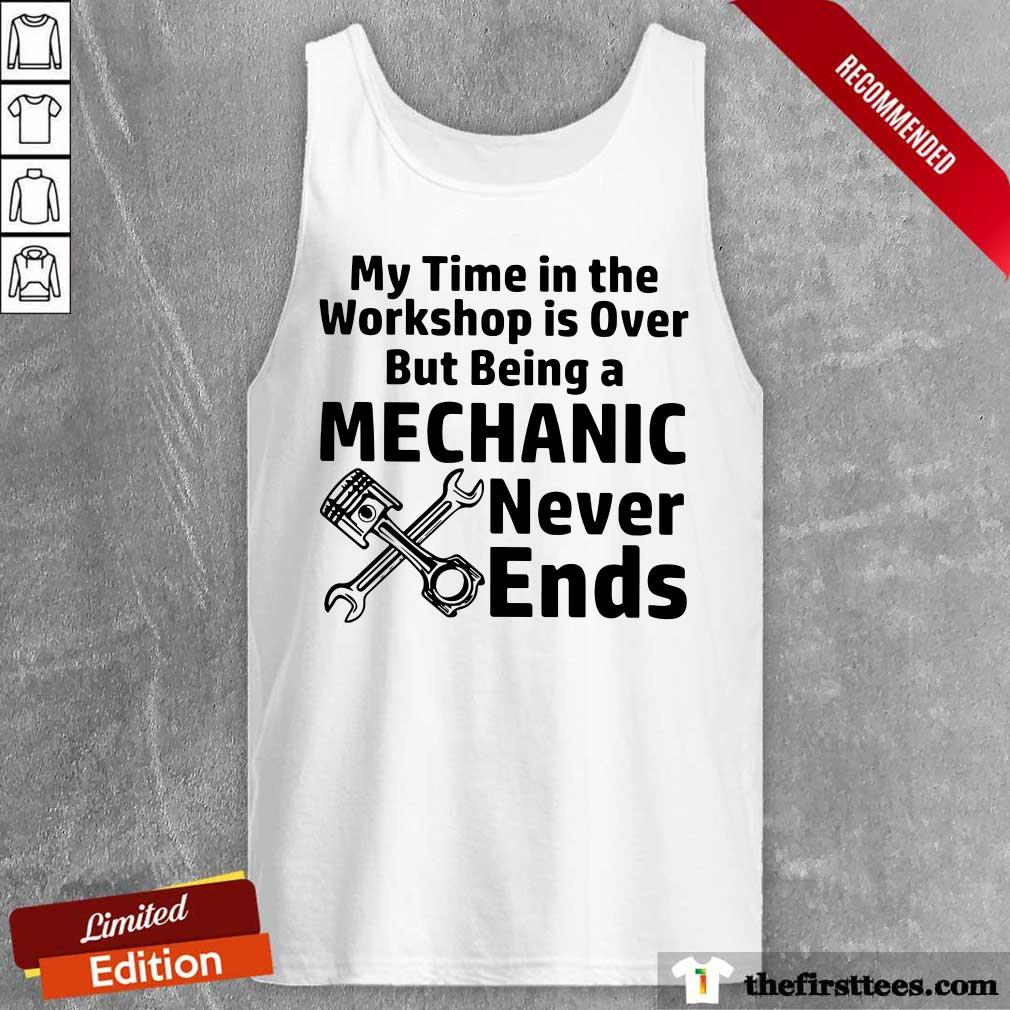 My Time In The Workshop Is Over But Being A Mechanic Never Ends Shirt