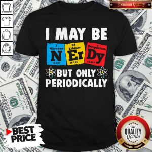 Nice I May Be But Only Periodically Nitrogen Erbium Dysposium Shirt