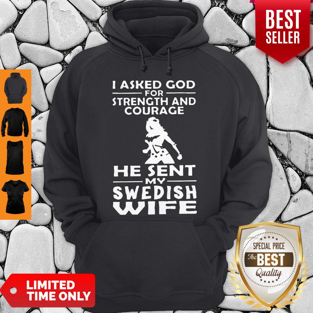 I Asked God For Strength And Courage He Sent My Swedish Wife Shirt