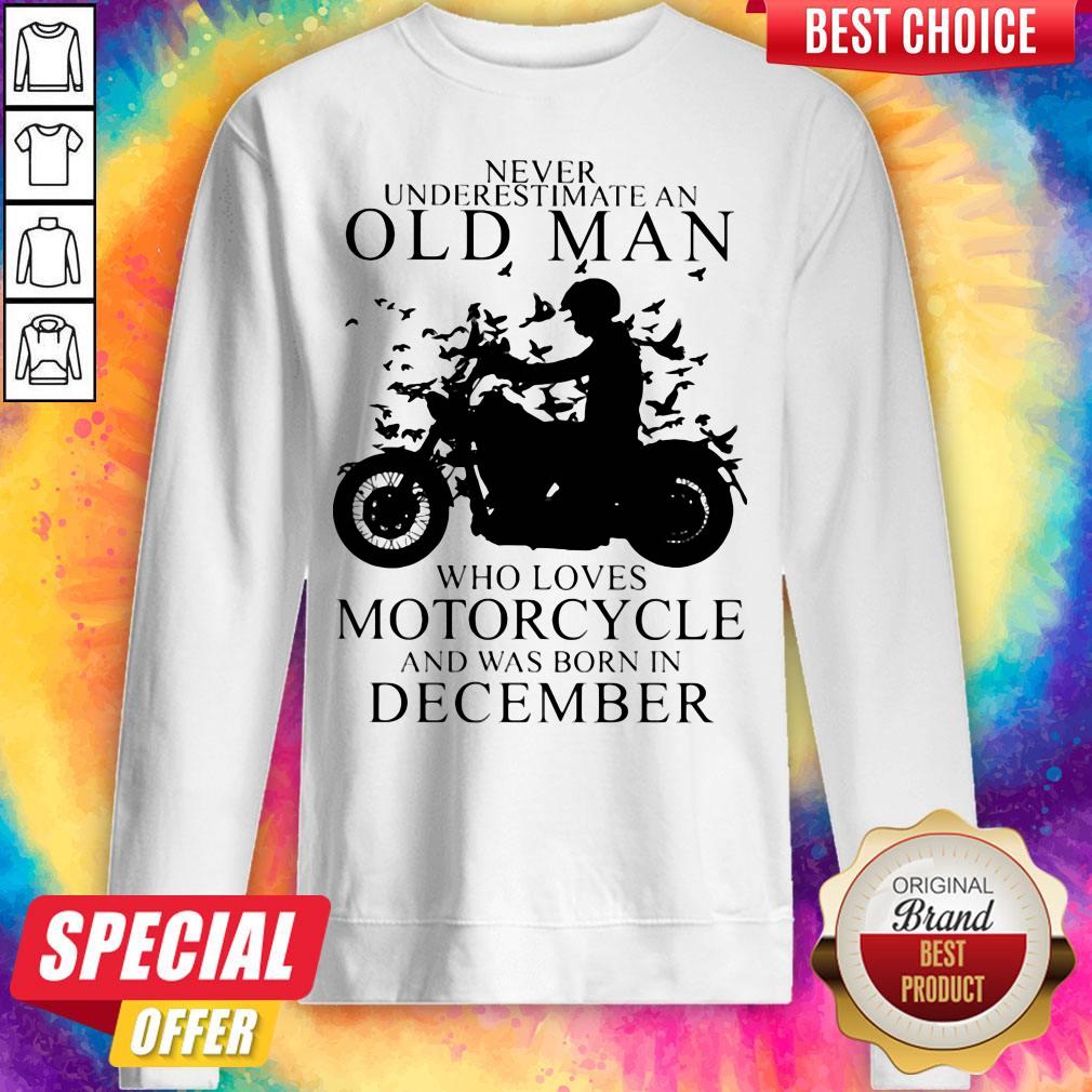 never-underestimate-an-old-man-who-loves-motorcycle-and-was-born-in-december-sweatshirt.jpg