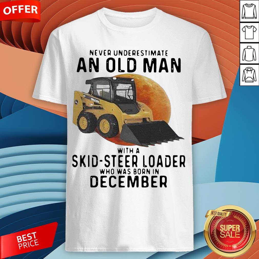 never-underestimate-an-old-man-with-a-skid-steer-loader-who-was-born-in-december-shirt.jpg