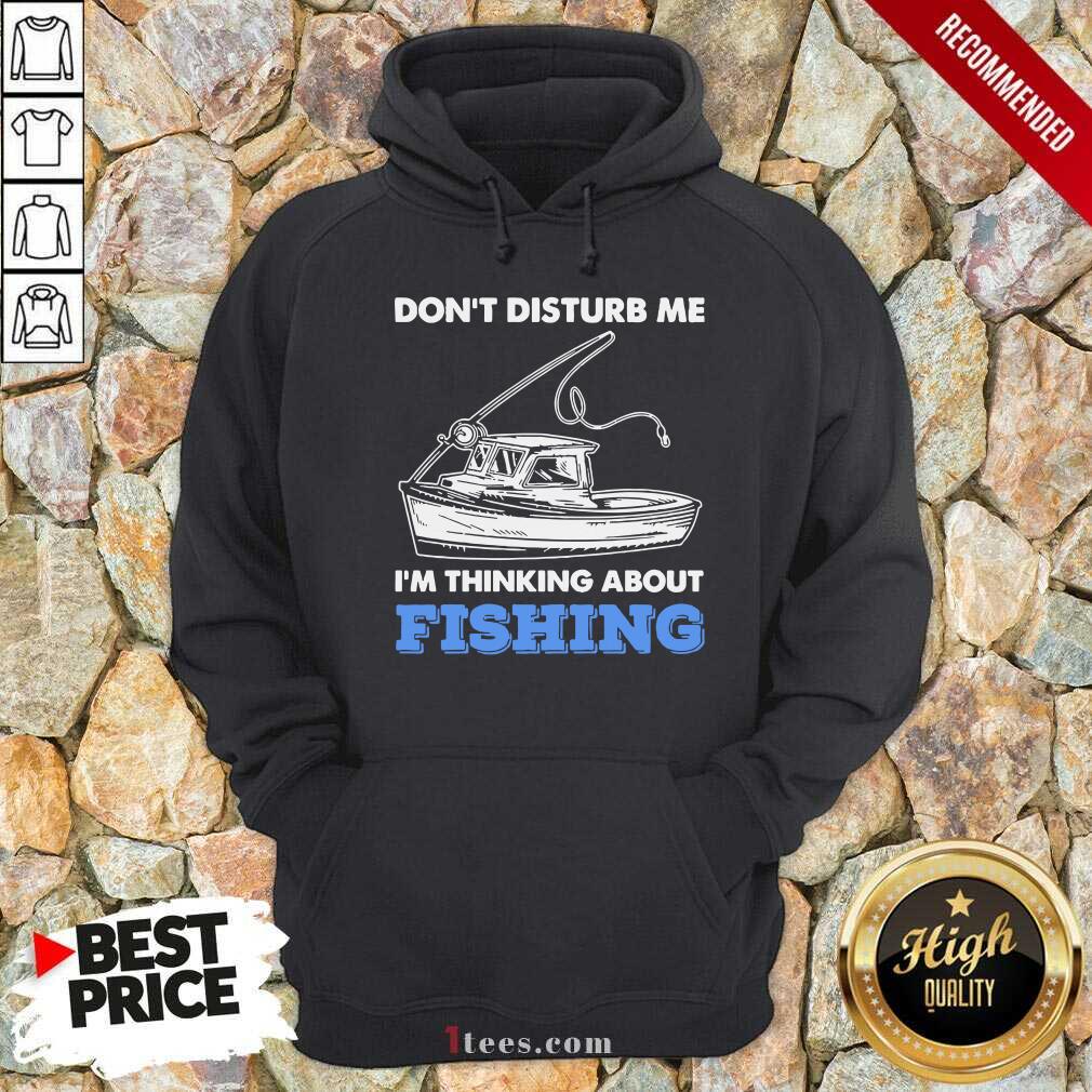 New Dont Disturb Me Im Thinking About Fishing Shirt