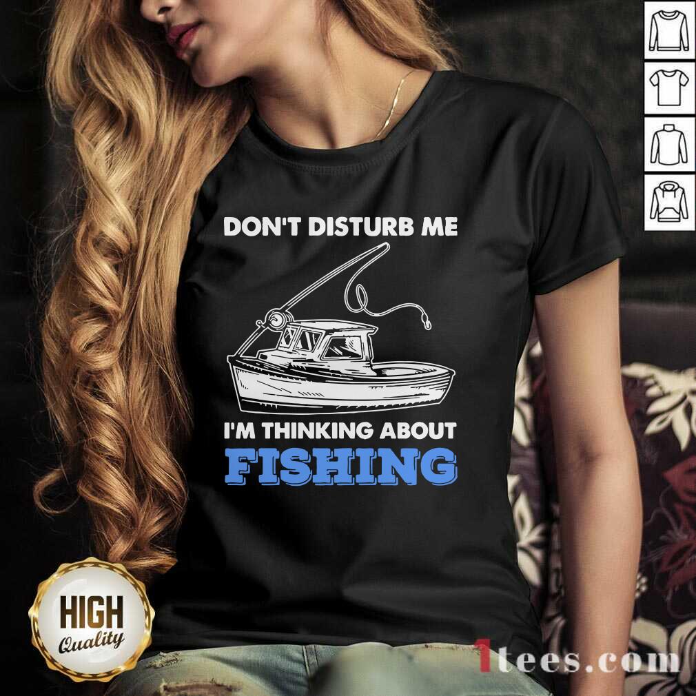 New Dont Disturb Me Im Thinking About Fishing Shirt