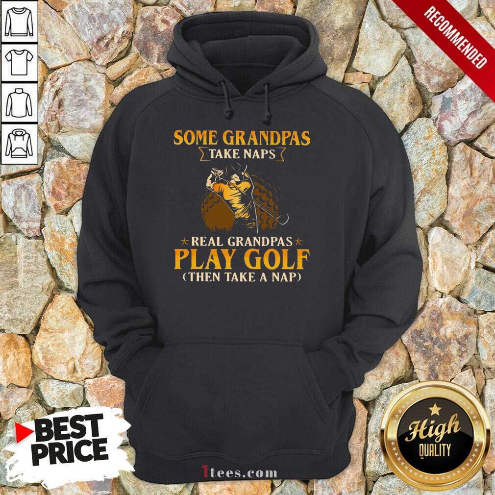 New Some Grandpas Take Naps Real Grandpas Play Golf Then Take A Nap Shirt