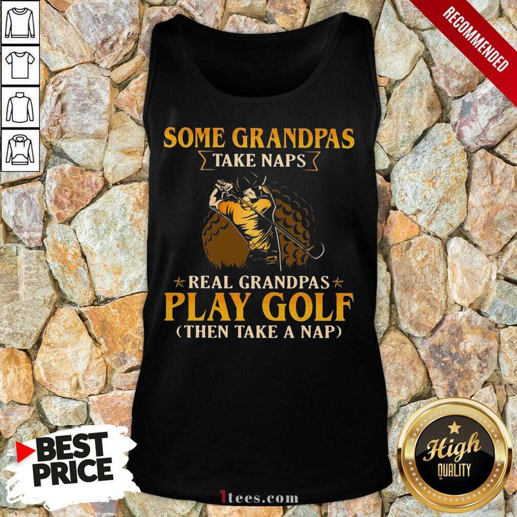 New Some Grandpas Take Naps Real Grandpas Play Golf Then Take A Nap Shirt