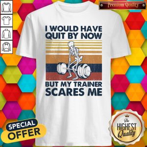 Nice I Would Have Quit By Now But My Trainer Scares Me Vintage Shirt
