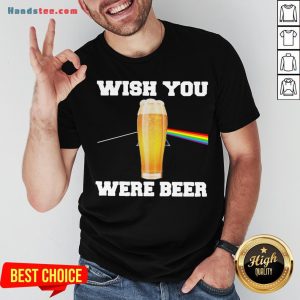 Nice Wish You Were Beer Shirt