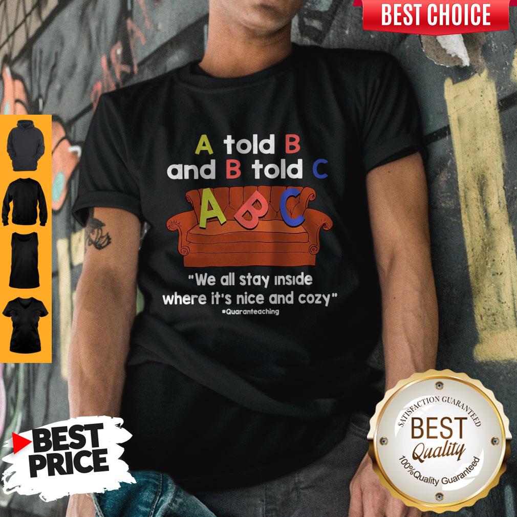 Nice A Told B And B Told C We All Stay Inside Where It’s Nice And Cozy Shirt