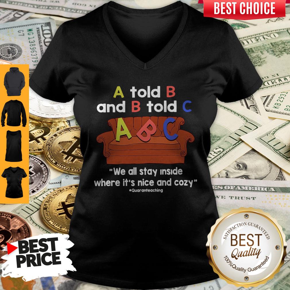 Nice A Told B And B Told C We All Stay Inside Where It’s Nice And Cozy Shirt