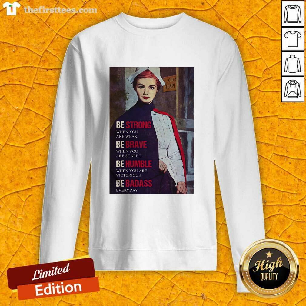 nice-be-strong-when-you-are-weak-be-brave-when-you-are-scared-be-humble-nurse-sweatshirt.jpg