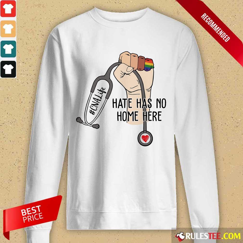 Nice CNA Life Hate Has No Home Here Shirt