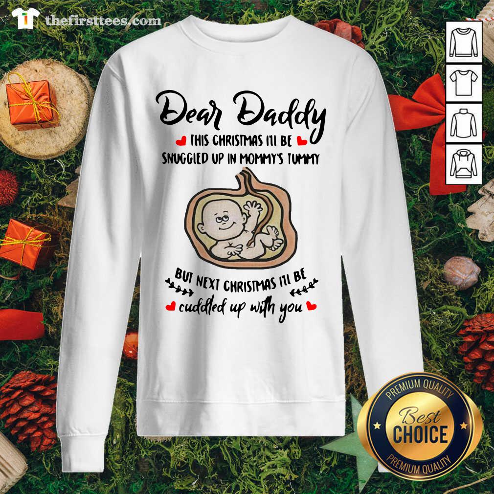 nice-dear-daddy-this-christmas-ill-be-snuggled-up-in-mommys-tummy-but-next-christmas-illsweatshirt.jpg