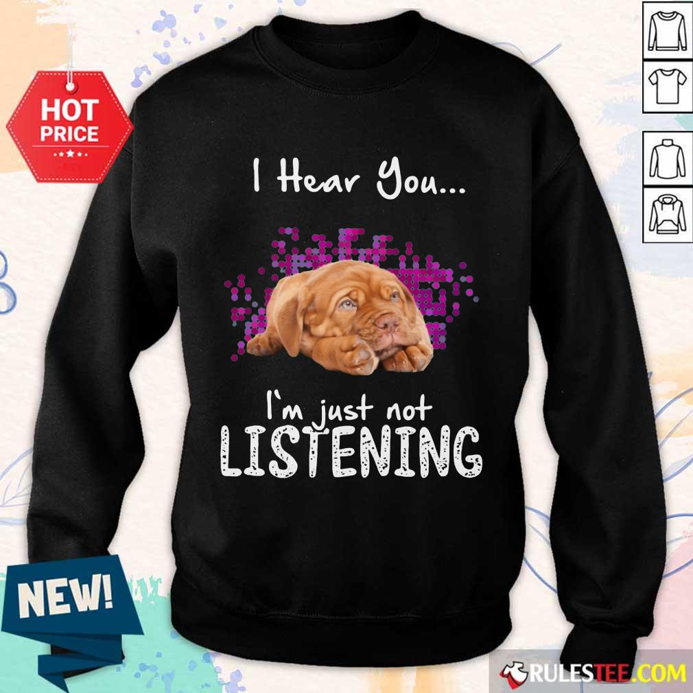 Nice Dogue De Bordeaux I Hear You Im Just Not Listening Shirt