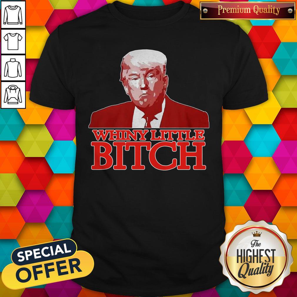 Nice Donald Trump Whiny Little Bitch Shirt