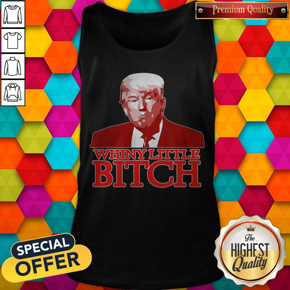Nice Donald Trump Whiny Little Bitch Shirt