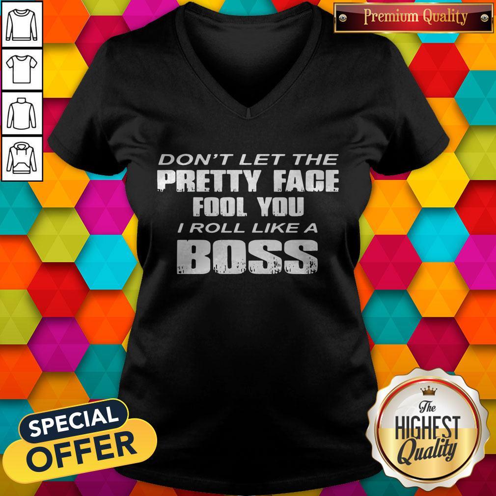Nice Don’t Let The Pretty Face Fool You I Roll Like A Boss Shirt