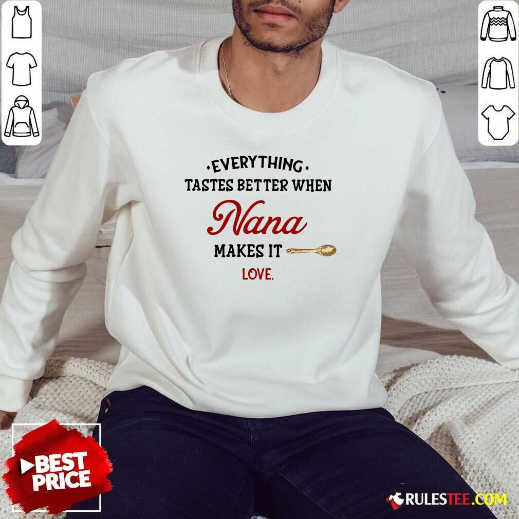 Nice Every Thing Tastes Better When Nana Make It Love Shirt