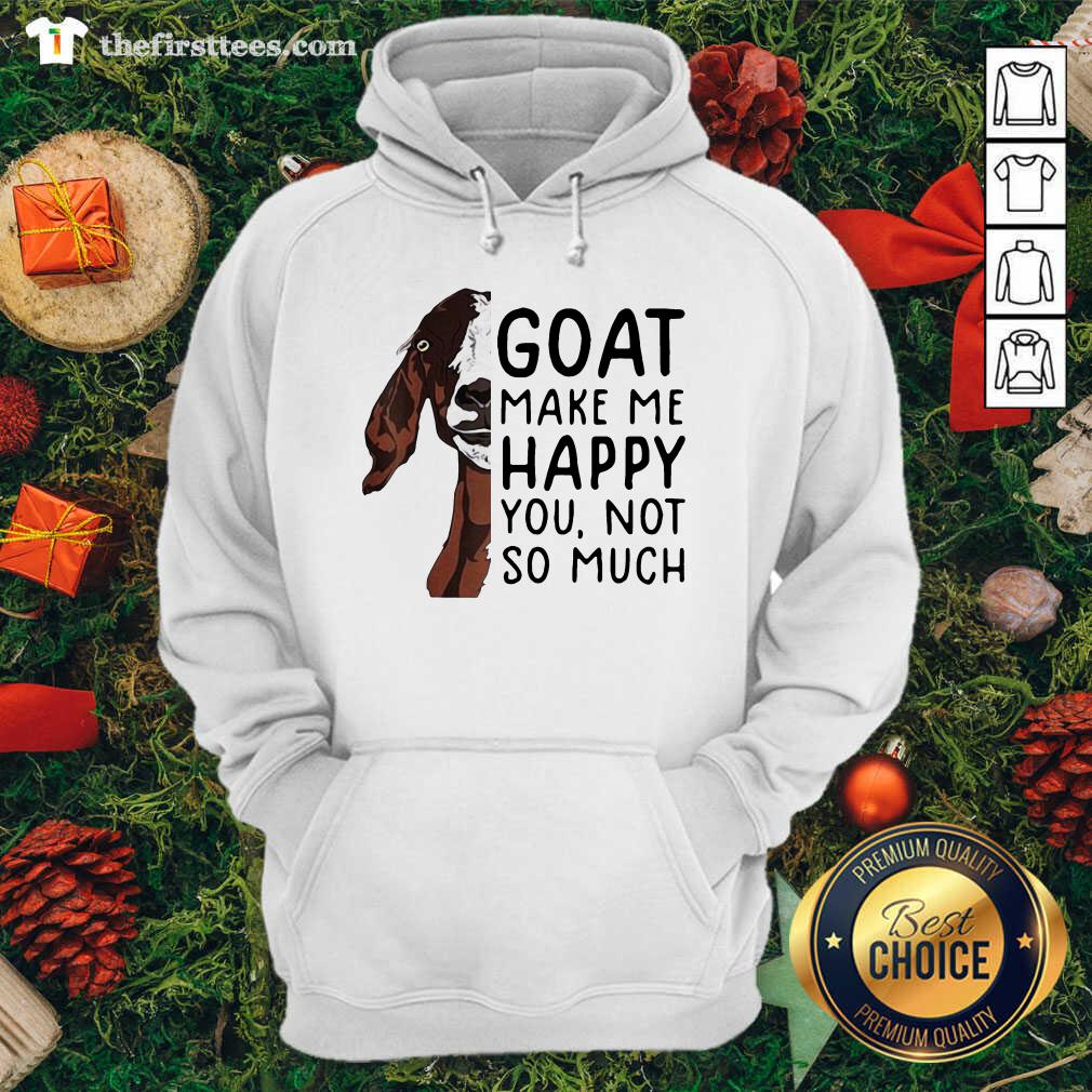 Nice Goat Goats Make Me Happy You Not So Much Shirt