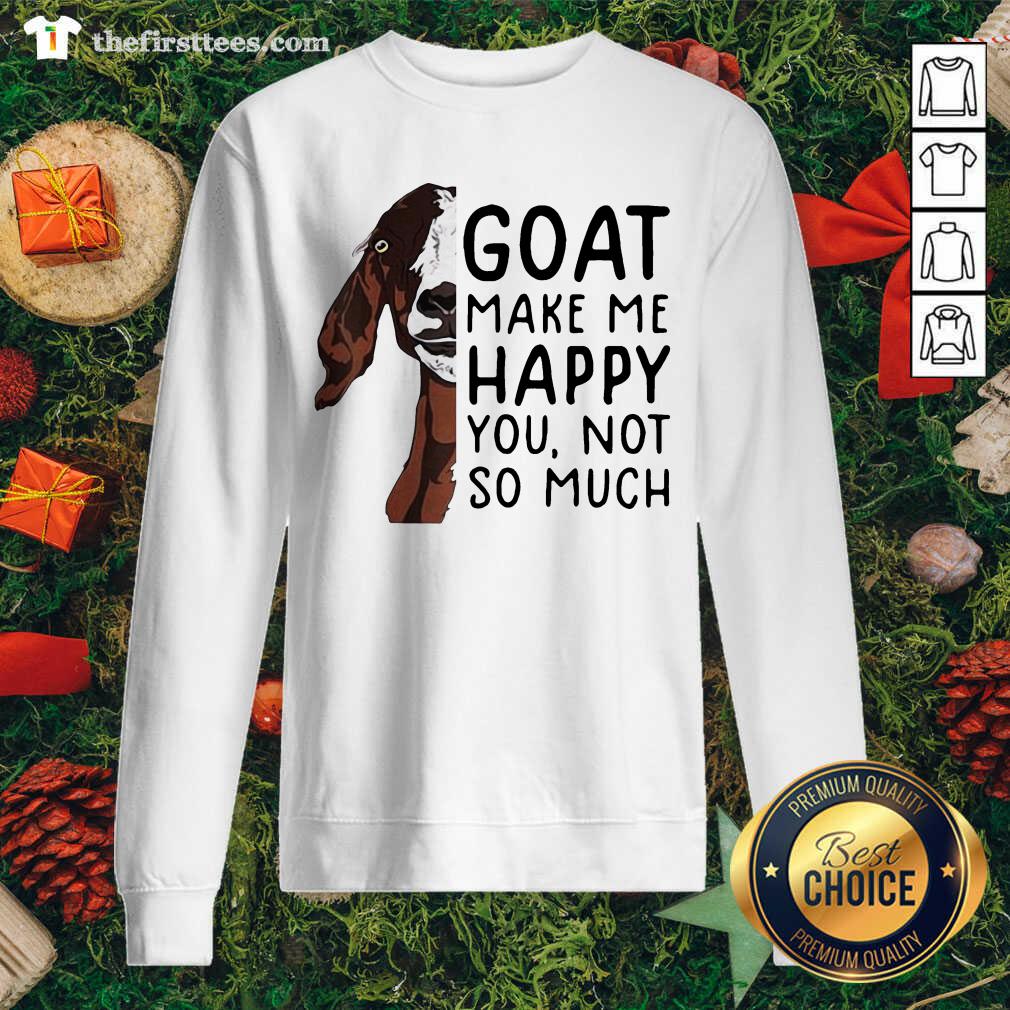 Nice Goat Goats Make Me Happy You Not So Much Shirt