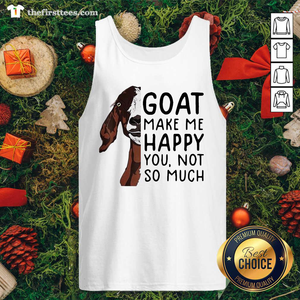 Nice Goat Goats Make Me Happy You Not So Much Shirt