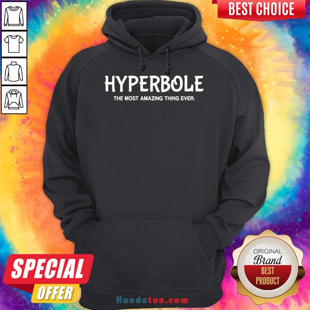 Nice Hyperbole The Most Amazing Thing Ever Funny Ela Teacher Gift T-Shirt