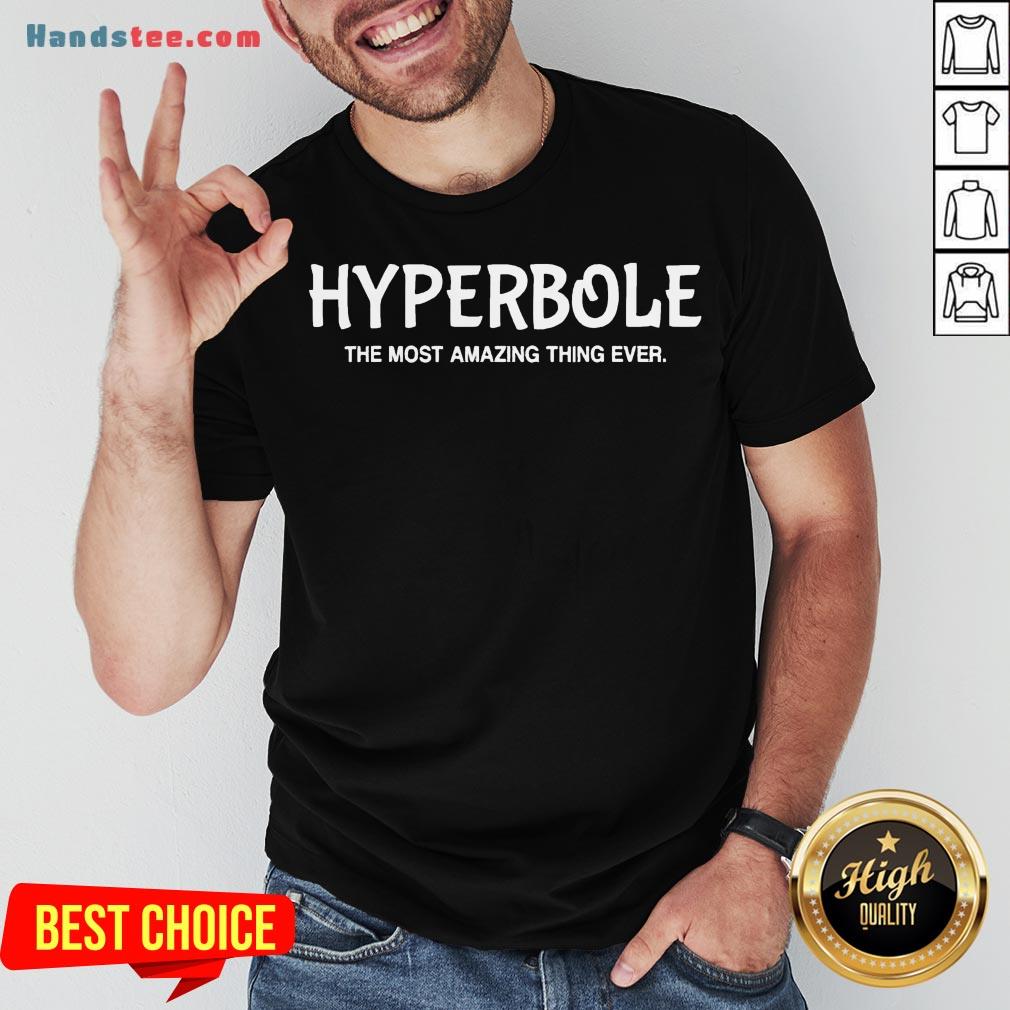Nice Hyperbole The Most Amazing Thing Ever Funny Ela Teacher Gift T-Shirt