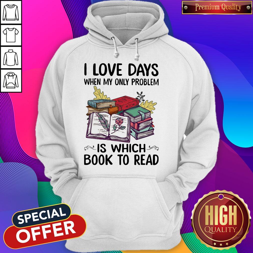 nice-i-love-days-when-my-only-problem-is-which-book-to-read-hoodie.jpg