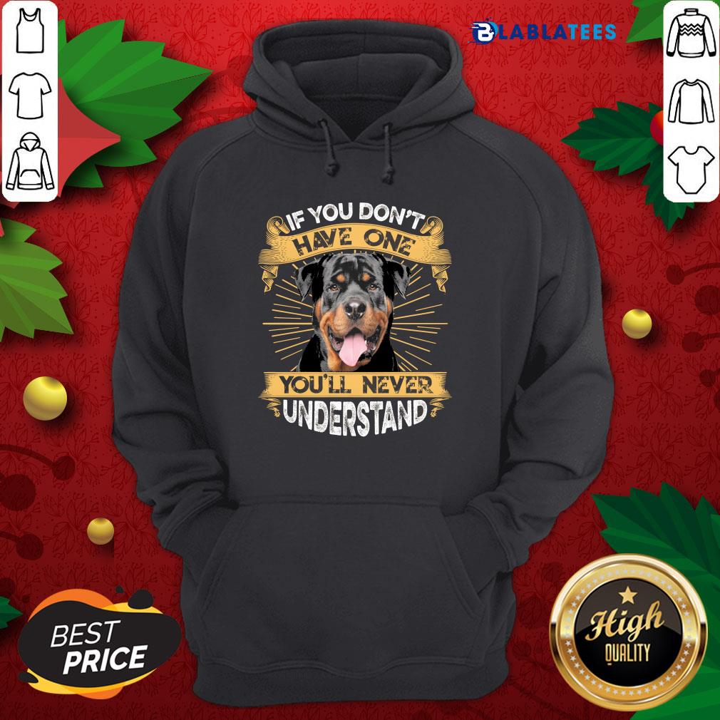 Nice If You Don't Have You'll Never Understand Rottweiler Shirt