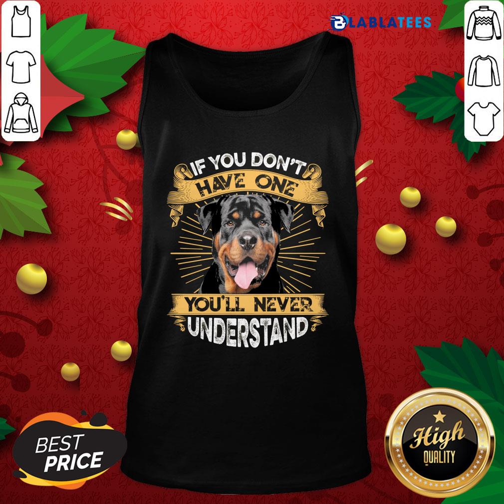 Nice If You Don't Have You'll Never Understand Rottweiler Shirt