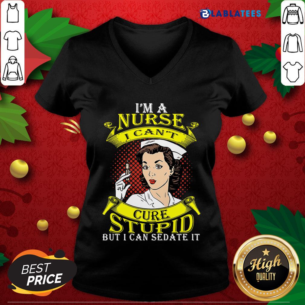Nice I'm A Nurse I Can't Cure Stupid But I Can Sedate It Shirt