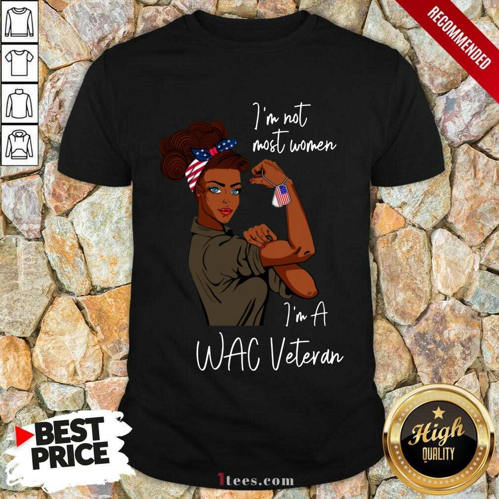 Nice Im Am Most Women Im A Wac Veteran Shirt