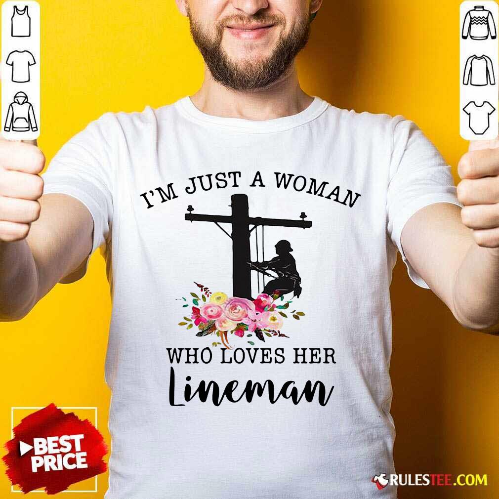 Nice Im Just A Woman Who Loves Her Lineman Shirt