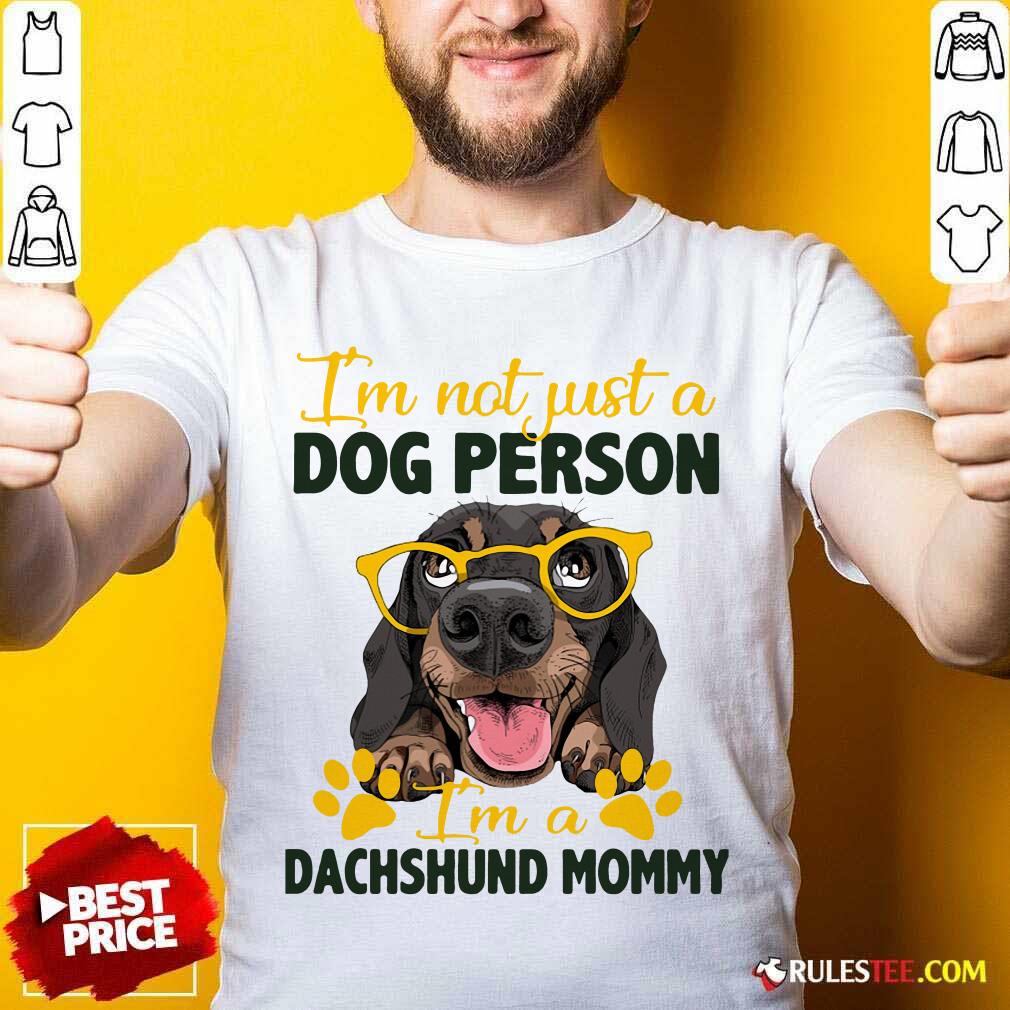 Nice Im Not Just A Dog Person Im A Dachshund Mommy Shirt