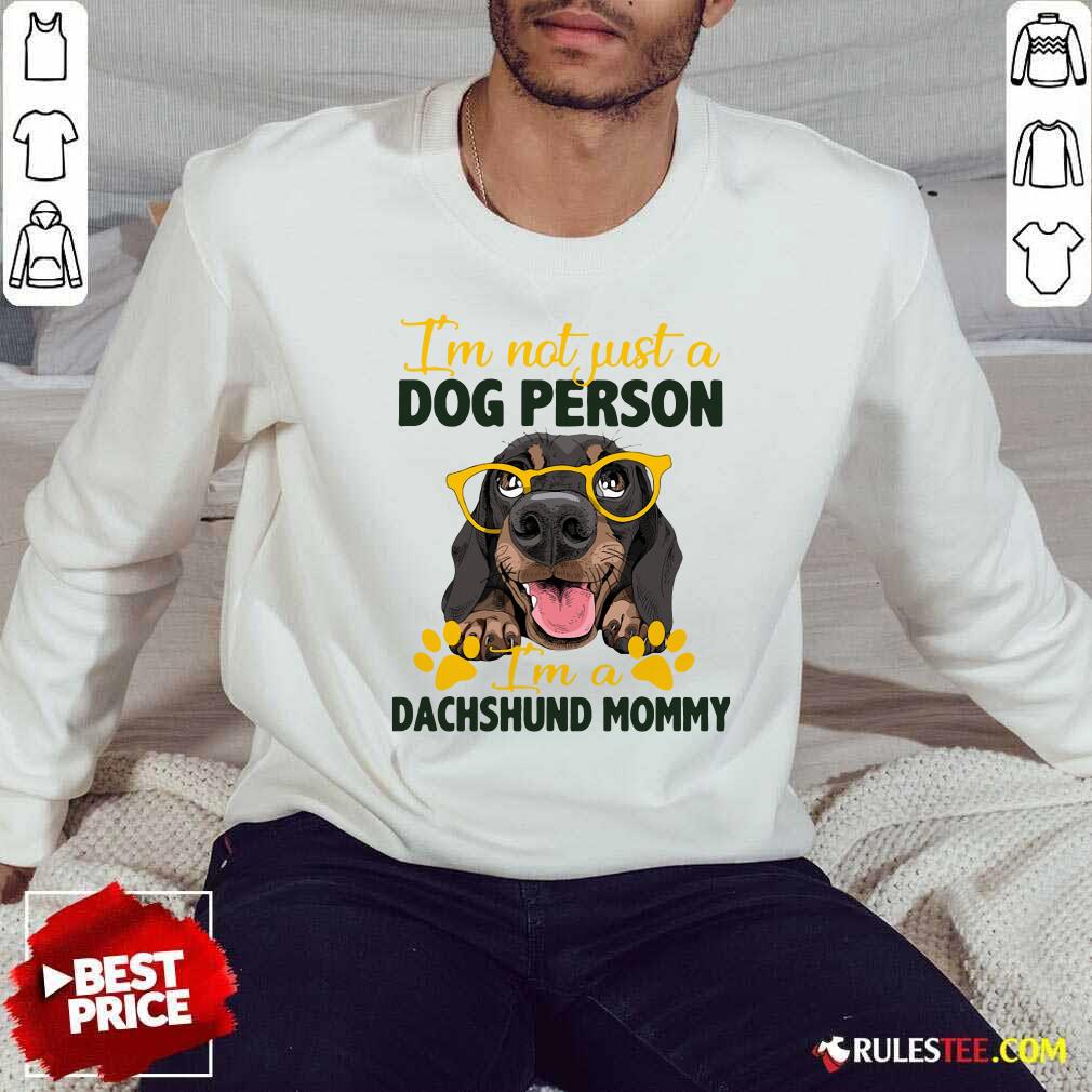 Nice Im Not Just A Dog Person Im A Dachshund Mommy Shirt