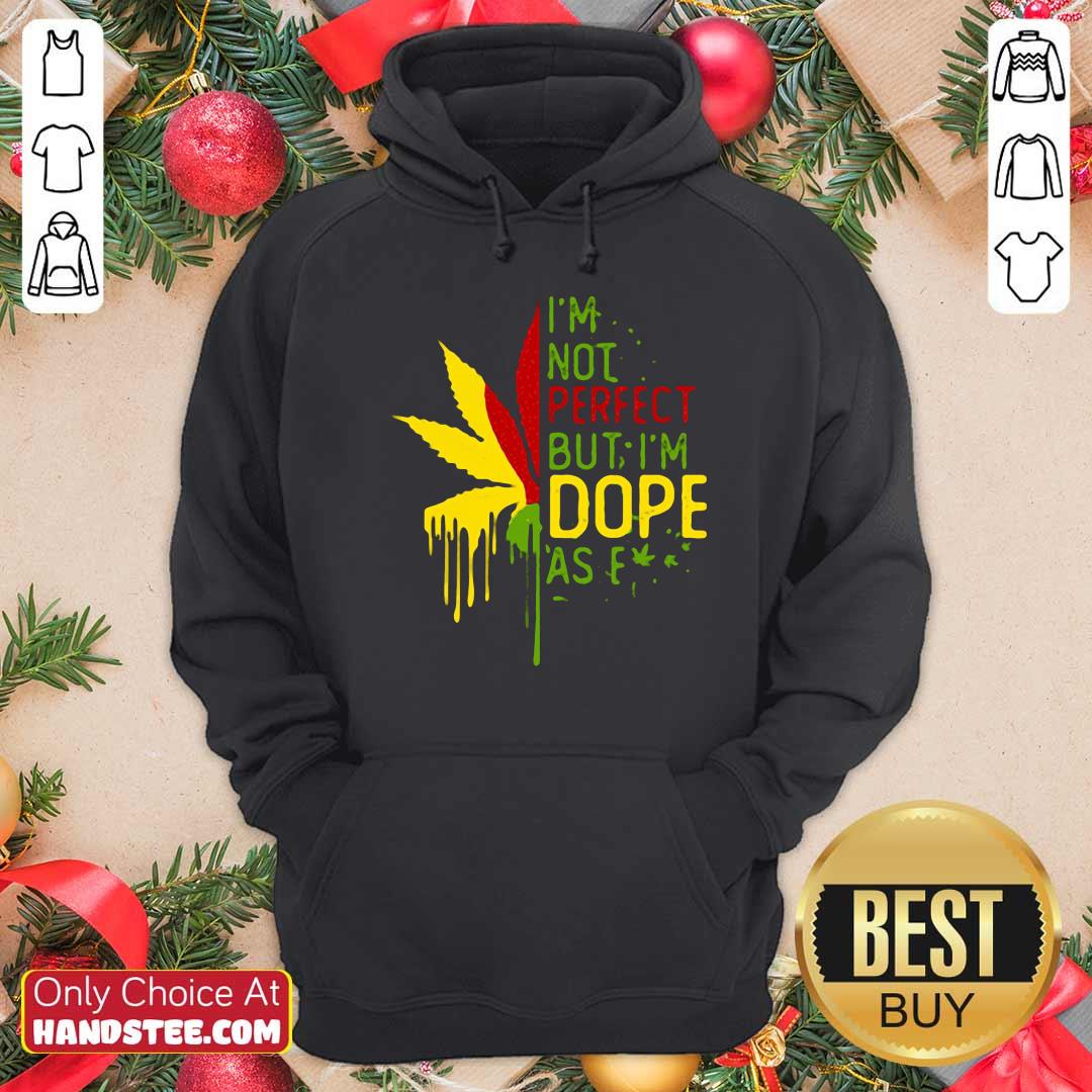Nice I’m Not Perfect But I’m Dope As Fuck Weed Shirt