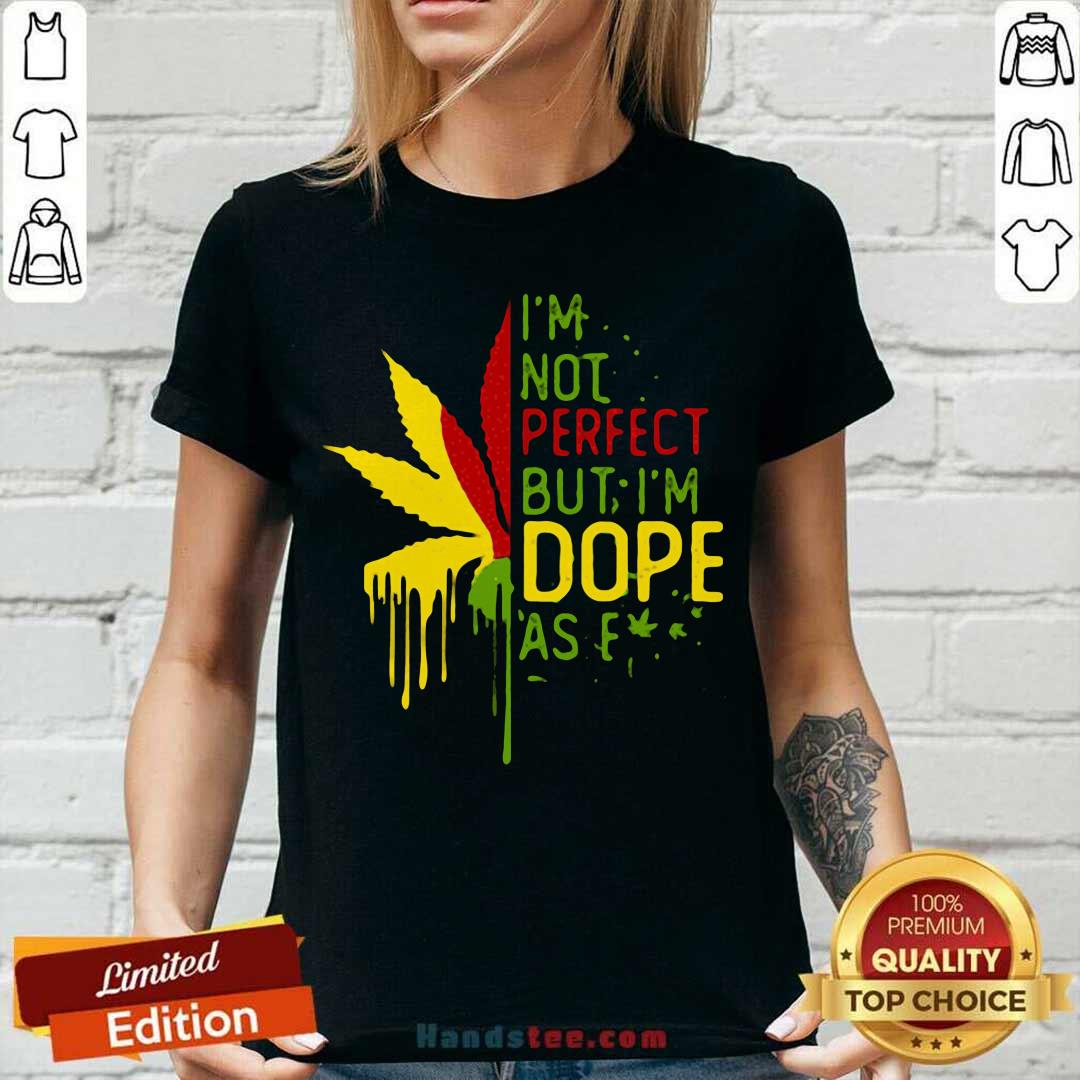 Nice I’m Not Perfect But I’m Dope As Fuck Weed Shirt