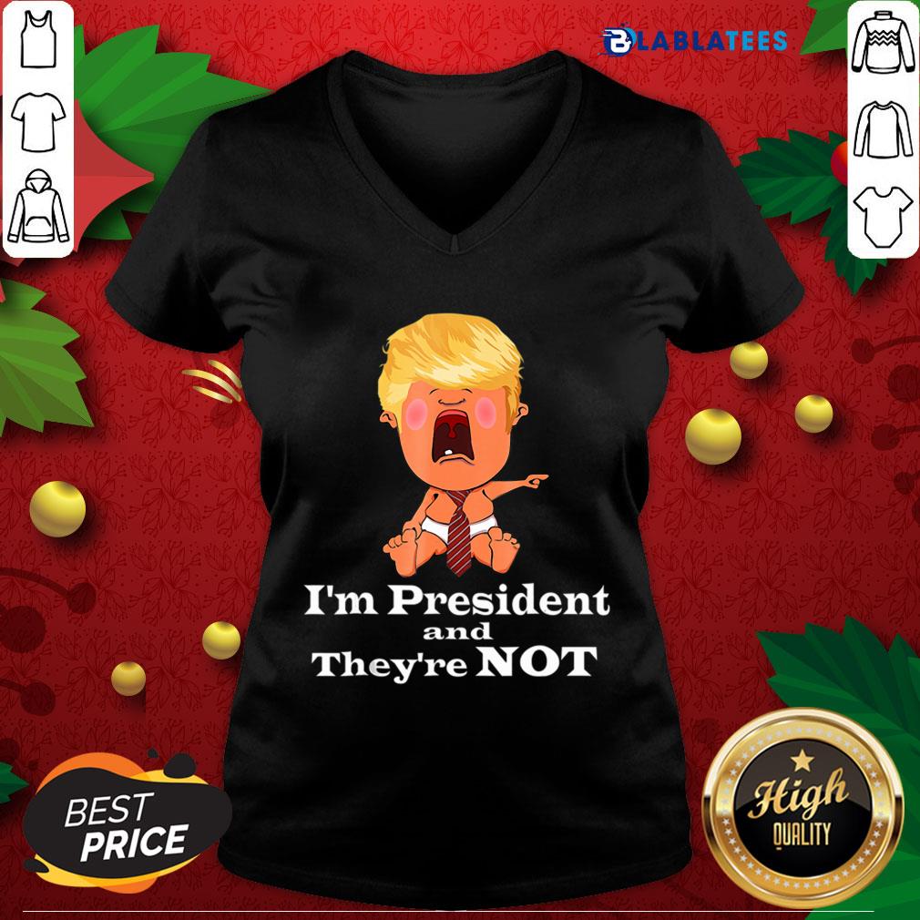 Nice I’m President And They’re Not Baby Donald Trump Election Shirt