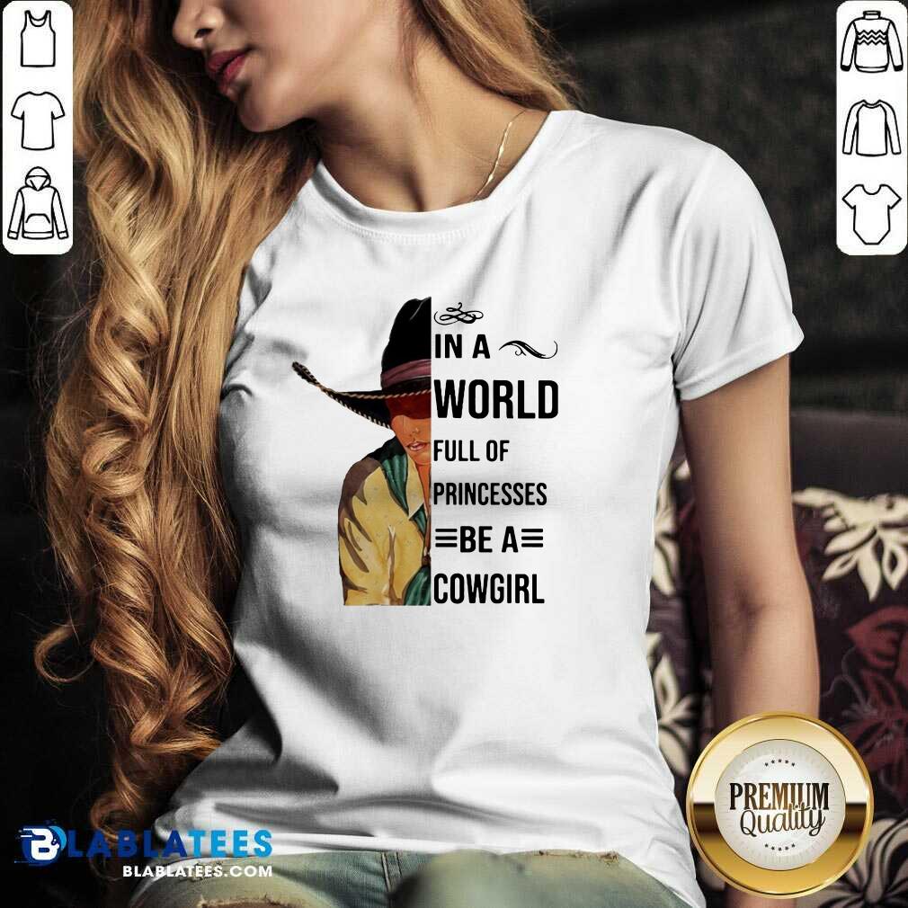 Nice In A World Full Of Princesses Be A Cowgirl Shirt