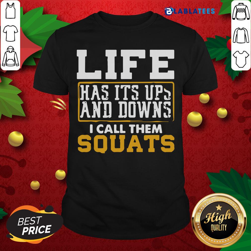 Nice Life Has It’s Ups And Downs I Call Them Squat Fitness Gym Shirt