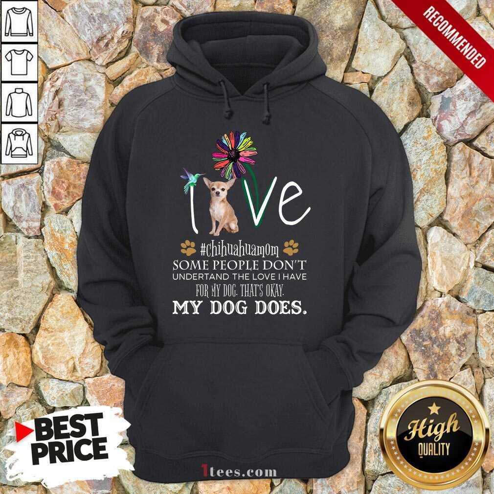 Nice Love Chihuahua Mom My Dog Does Shirt