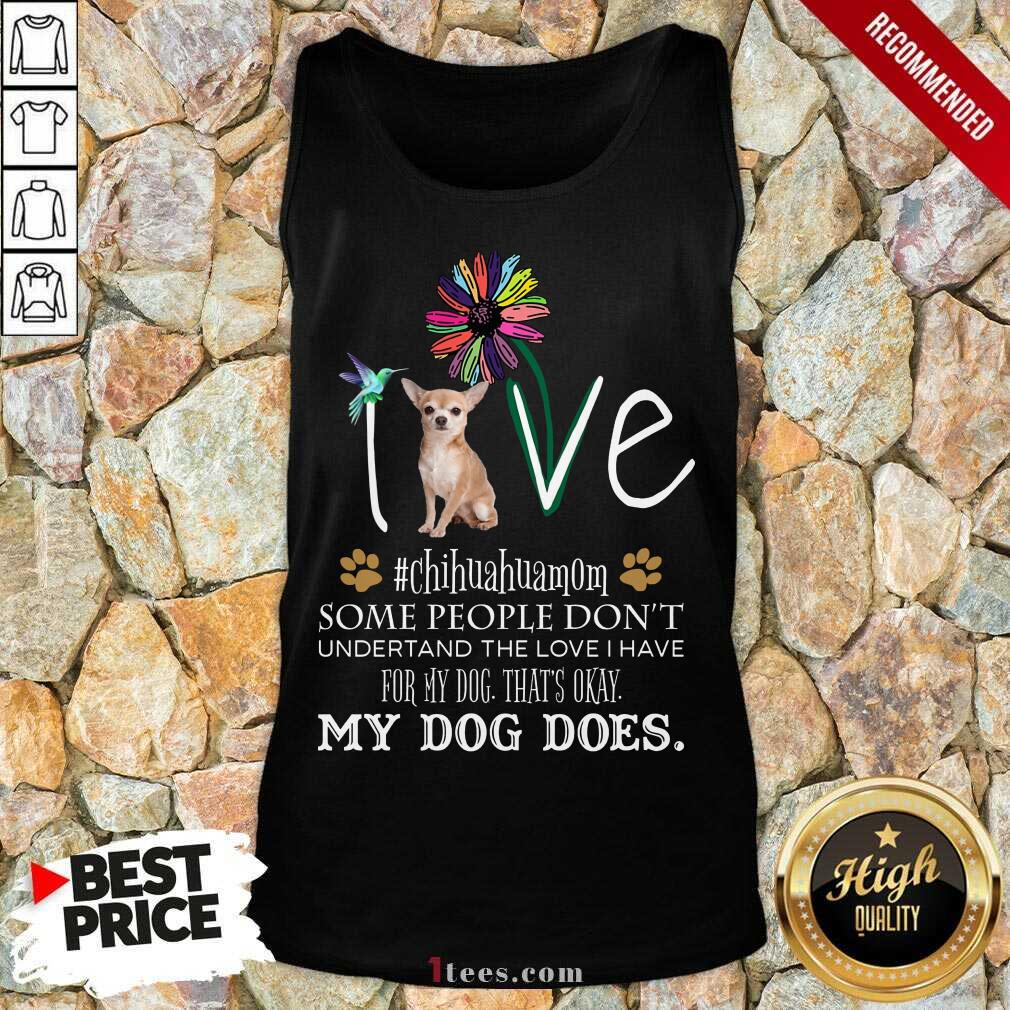 Nice Love Chihuahua Mom My Dog Does Shirt