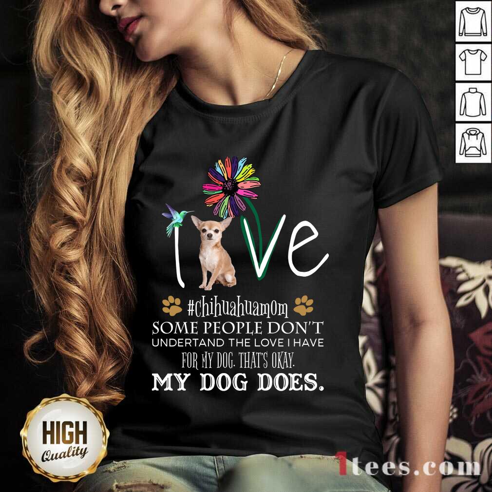 Nice Love Chihuahua Mom My Dog Does Shirt