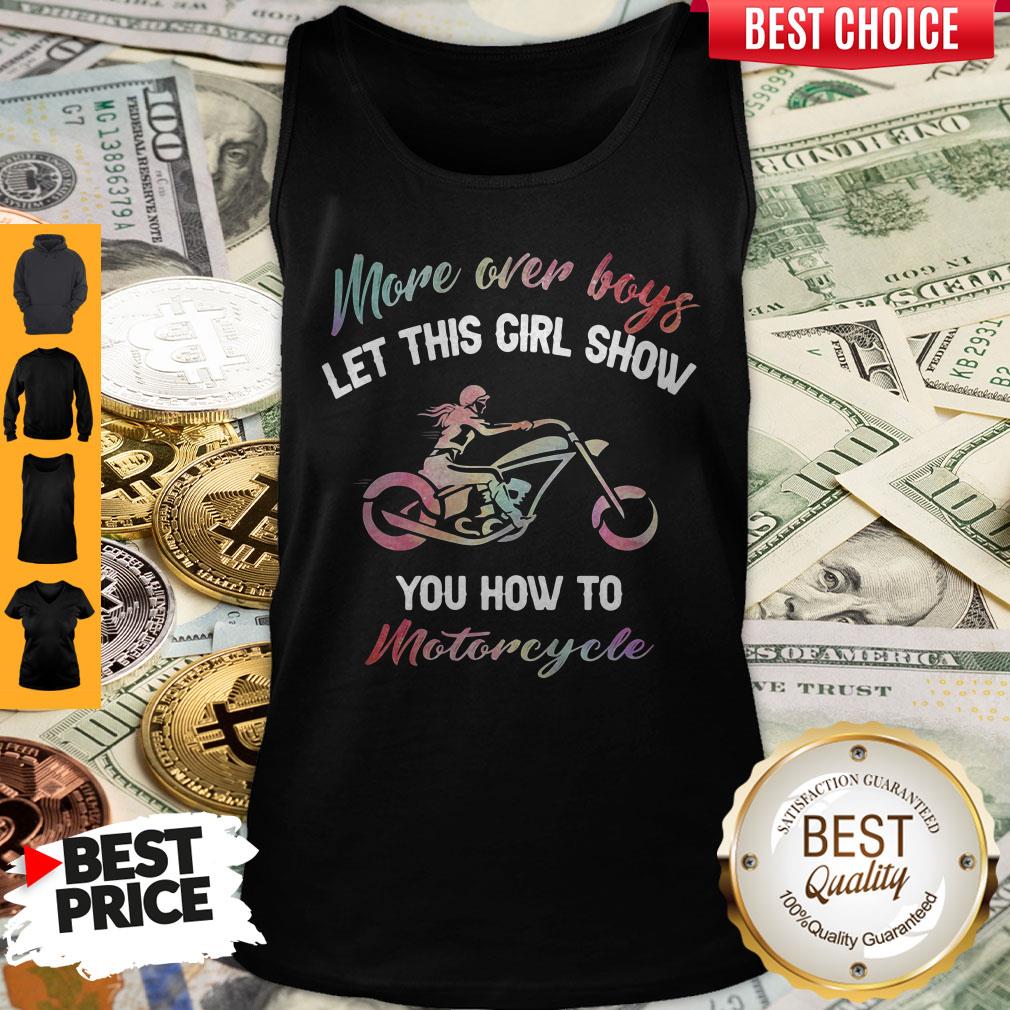 Nice More Over Boys Let This Girl Show You How To Motorcycle Shirt