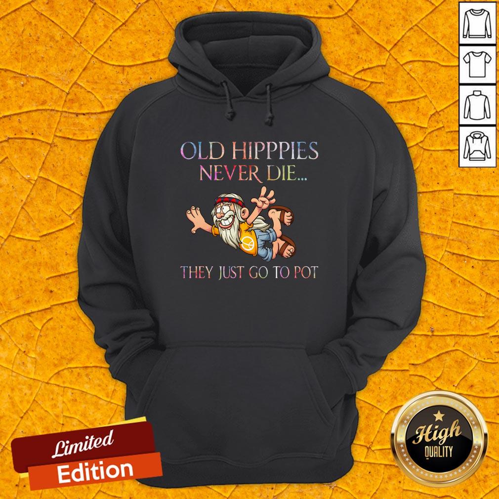 Nice Old Hippies Never Die They Just Go To Pot Shirt