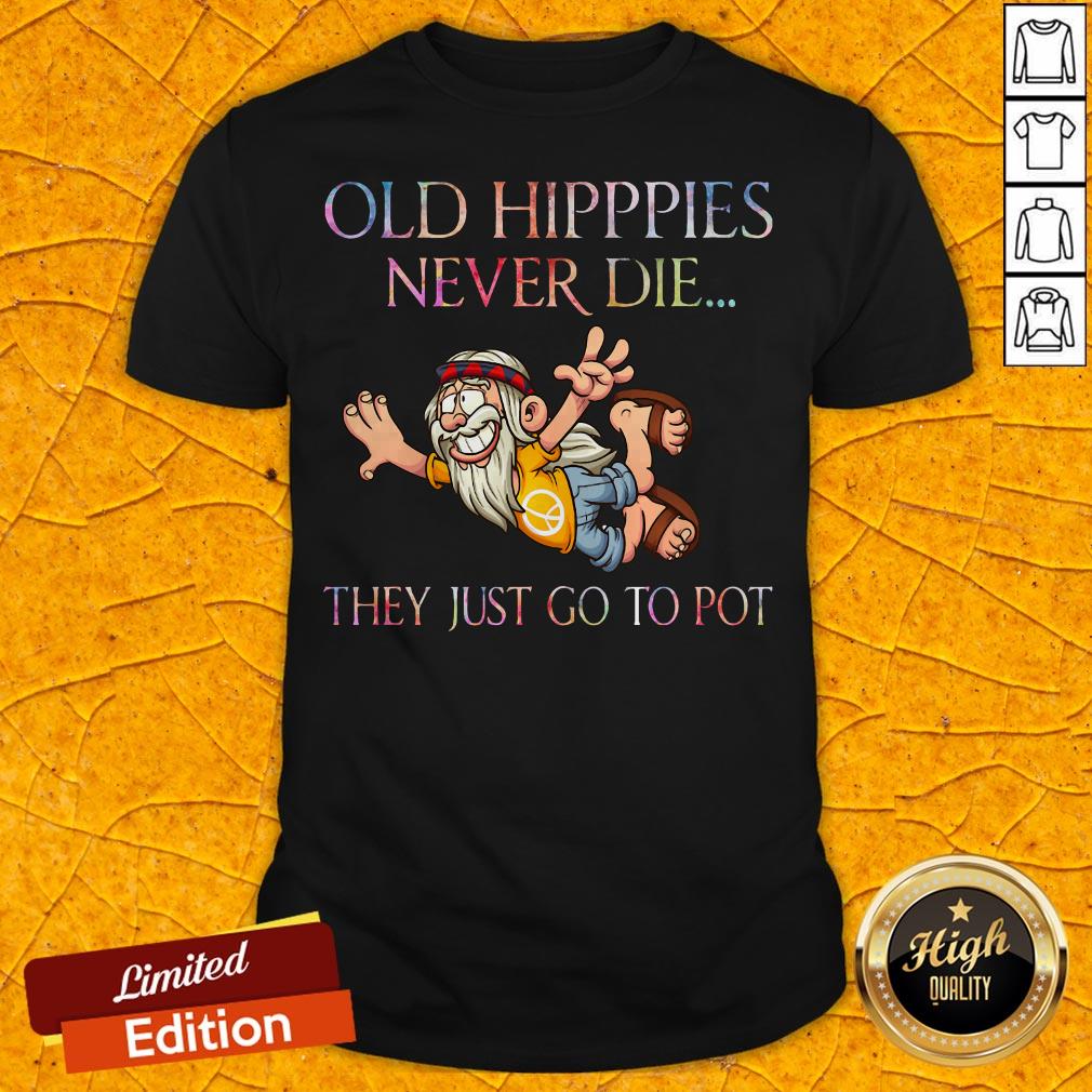 Nice Old Hippies Never Die They Just Go To Pot Shirt