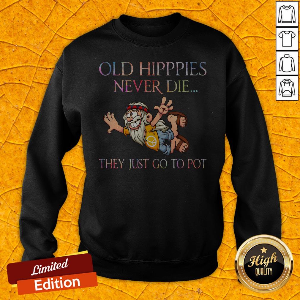 Nice Old Hippies Never Die They Just Go To Pot Shirt