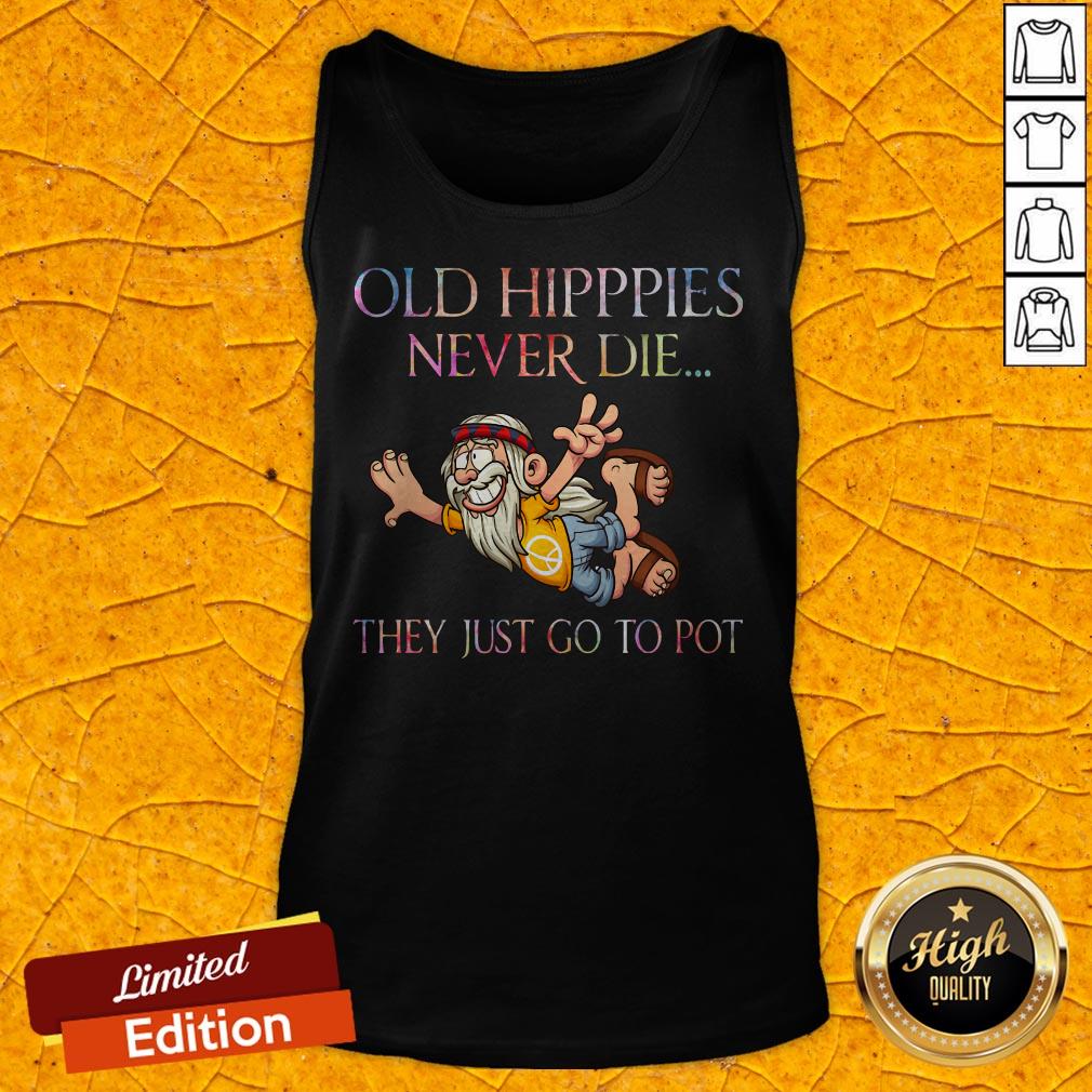 Nice Old Hippies Never Die They Just Go To Pot Shirt